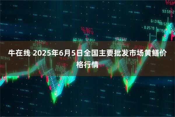 牛在线 2025年6月5日全国主要批发市场黄鳝价格行情