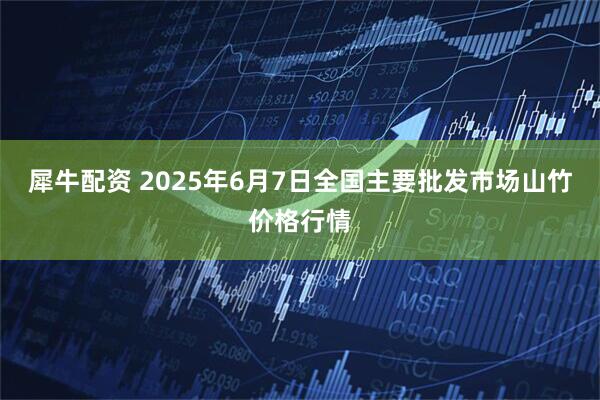 犀牛配资 2025年6月7日全国主要批发市场山竹价格行情